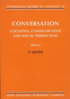 Conversation: Cognitive, Communicative, and Social Perspectives (Typological Studies in Language) - Book #34 of the Typological Studies in Language