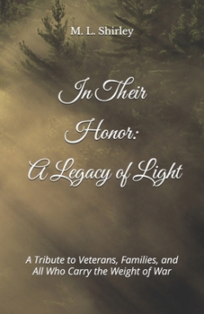 In Their Honor: A Legacy of Light: A Tribute to Veterans, Families, and All Who Carry the Weight of War