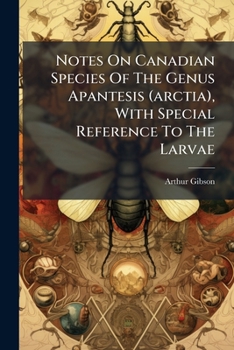 Paperback Notes on Canadian Species of the Genus Apantesis (Arctia), with Special Reference to the Larvae... Book