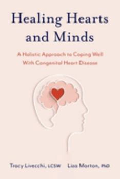 Paperback Healing Hearts and Minds: A Holistic Approach to Coping Well with Congenital Heart Disease Book