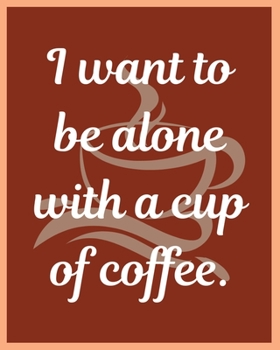 I want to be alone with a cup of coffee.: Teacher planner journal notebook for all coffee lover teacher.