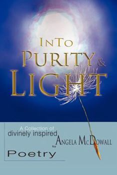 Into Purity & Light: A Collection of divinely inspired Poetry
