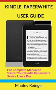 Paperback Kindle Paperwhite User Guide: The Complete Manual to Master Your Kindle Paperwhite Device Like a Pro Book