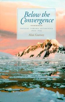 Hardcover Below the Convergence: Voyages Towards Antarctica, 1699-1839 Book