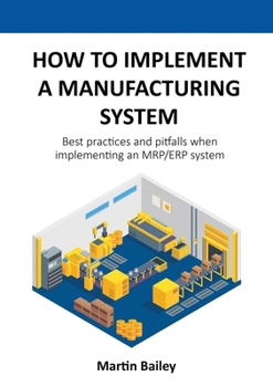 Paperback How to implement a manufacturing system: Best practices and pitfalls when implementing an MRP/ERP system Book