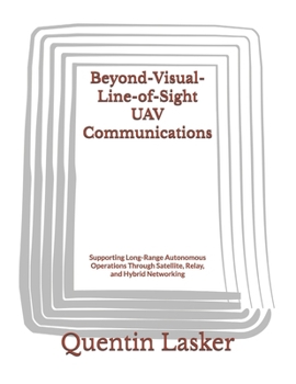 Paperback Beyond-Visual-Line-of-Sight UAV Communications: Supporting Long-Range Autonomous Operations Through Satellite, Relay, and Hybrid Networking Book