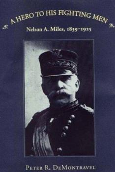 Hardcover A Hero to His Fighting Men: Nelson A. Miles, 1839-1925 Book