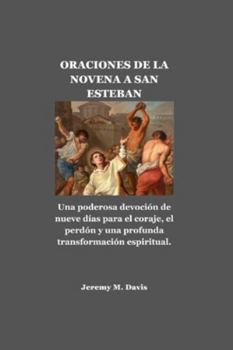 Paperback Oraciones de la Novena a San Esteban: Una poderosa devoción de nueve días para el coraje, el perdón y una profunda transformación espiritual. [Spanish] Book