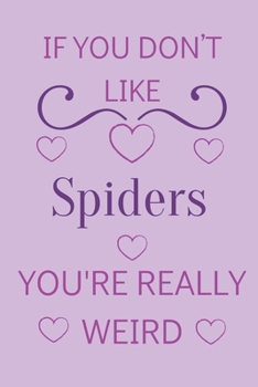 If You Don't Like Spiders You're Really Weird: Cute Lined Notepad Gift For Spider Lover