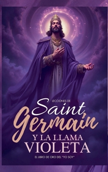 Paperback Lecciones De Saint Germain Y La Llama Violeta - El Libro de Oro del "YO SOY" [Spanish] Book