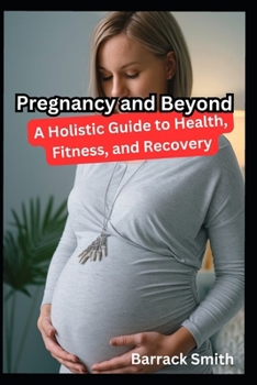 Pregnancy and Beyond: A Holistic Guide to Health, Fitness, and Recovery