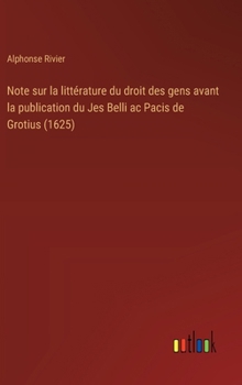 Hardcover Note sur la littérature du droit des gens avant la publication du Jes Belli ac Pacis de Grotius (1625) [French] Book