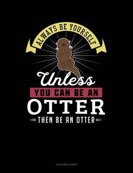 Paperback Always Be Yourself Unless You Can Be an Otter Then Be an Otter: 3 Column Ledger Book
