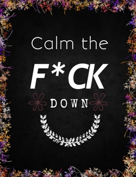 Paperback Calm the F*ck Down: An Irreverent Adult Coloring Book with Flowers Flamingo, Lions, Elephants, Owls, Horses, Dogs, Cats, and Many More Book