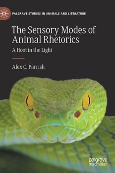 The Sensory Modes of Animal Rhetorics: A Hoot in the Light - Book  of the Palgrave Studies in Animals and Literature