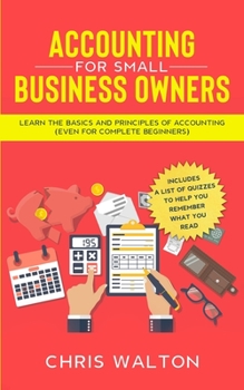 Paperback Accounting For Small Business Owners: Learn the Basics and Principles of Accounting (Even for Complete Beginners) Book