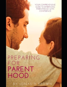 Paperback Preparing For Parenthood: Your Comprehensive Guide to Embracing Parenthood with Confidence Book