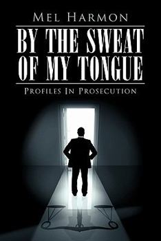 Paperback By the Sweat of My Tongue: Profiles in Prosecution Book