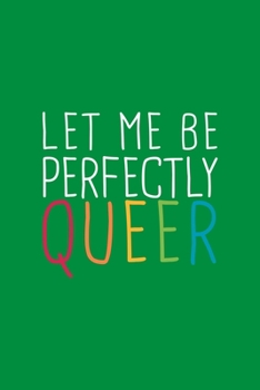 Let Me Perfectly Queer LGBTQ Notebook: Blank Lined Journal (Best LGBTQ Gift): 6 x 9 inches // 120 Lined Blank Pages // College Ruled