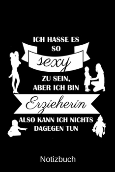 Paperback Ich hasse es so sexy zu sein, aber ich bin Erzieherin also kann ich nichts dagegen tun: A5 Notizbuch f?r alle Erzieherinnen - Liniert 120 Seiten - Ges [German] Book