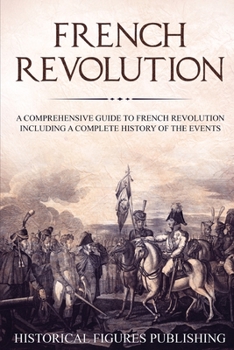 Paperback French Revolution: A Comprehensive Guide to the French Revolution Including a Complete History of the Events Book