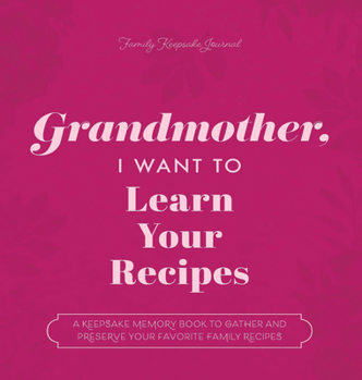 Paperback Grandmother, I Want to Learn Your Recipes: A Keepsake Memory Book to Gather and Preserve Your Favorite Family Recipes Book