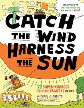 Hardcover Catch the Wind, Harness the Sun: 22 Super-Charged Projects for Kids Book