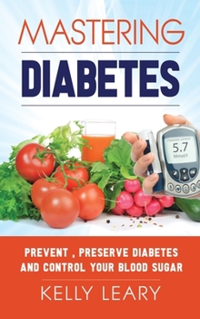 Hardcover Mastering Diabetes: Prevent, Preserve Diabetes and Control Your Blood Sugar Book