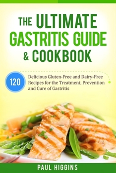 Paperback The Ultimate Gastritis Guide & Cookbook: 120 Delicious Gluten-Free and Dairy-Free Recipes for the Treatment, Prevention and Cure of Gastritis Book