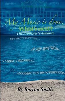 Paperback My Music is Done. What's Next?: The Promoter's Almanac Book
