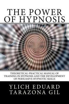 The Power of HYPNOSIS : Theoretical-Practical Manual of Training in HYPNOSIS and the Development of Persuasive Hypnotic Skills
