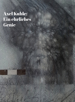 Axel Kuhle: Ein ehrliches Genie.: Leben und Werk (German Edition)