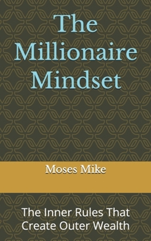 The Millionaire Mindset: The Inner Rules That Create Outer Wealth