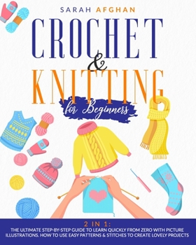 Paperback Crochet & Knitting for Beginners: 2 In 1: The Ultimate Step-by-Step Guide to Learn Quickly From Zero With Picture Illustrations. How to Use Easy Patte Book