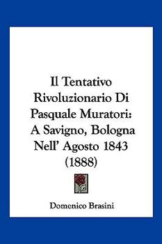 Il Tentativo Rivoluzionario Di Pasquale Muratori: A Savigno, Bologna Nell' Agosto 1843 (1888)