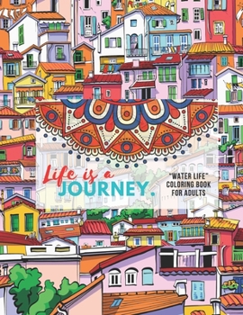 Life is a Journey: "WATER LIFE" Coloring Book for Adults, Letter Paper Size, Brain Experiences Relief, Lower Stress Level, Negative Thoughts Expelled, Achieve Mindfulness