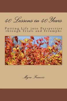 Paperback 40 Lessons in 40 Years: Putting Life into Perspective through Trials and Triumphs Book