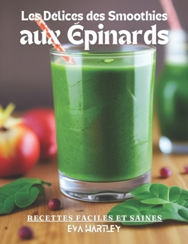 Les Délices des Smoothies aux Épinards: Recettes Faciles et Saines (French Edition)