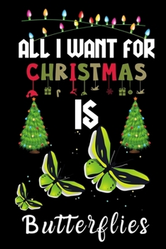 All I Want For Christmas Is Butterflies: Butterflies lovers Appreciation gifts for Xmas, Funny Butterflies Christmas Notebook / Thanksgiving & Christmas Gift