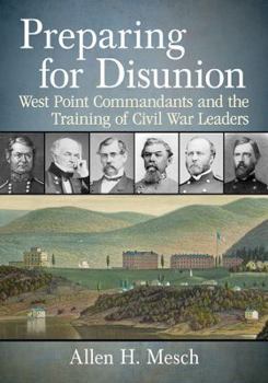 Paperback Preparing for Disunion: West Point Commandants and the Training of Civil War Leaders Book
