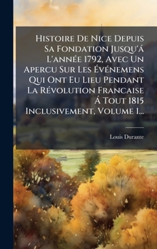 Hardcover Histoire De Nice Depuis Sa Fondation Jusqu'à L'annÃ(c)e 1792, Avec Un Apercu Sur Les Ã&#137;vÃ(c)nemens Qui Ont Eu Lieu Pendant La RÃ(c)volution Franc [French] Book