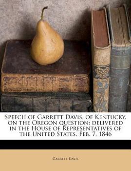 Paperback Speech of Garrett Davis, of Kentucky, on the Oregon Question: Delivered in the House of Representatives of the United States, Feb. 7, 1846 Book