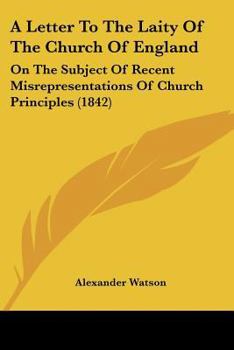 A Letter to the Laity of the Church of England on the Subject of Recent Misrepresentations of Church Principles