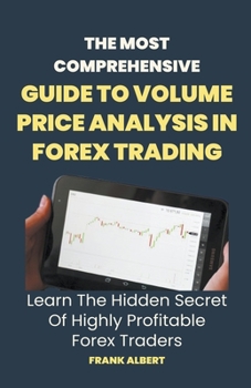 Paperback The Most Comprehensive Guide To Volume Price Analysis In Forex Trading: Learn The Hidden Secret Of Highly Profitable Forex Traders Book