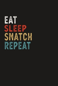 Eat Sleep Snatch Repeat Funny Sport Gift Idea: Lined Notebook / Journal Gift, 100 Pages, 6x9, Soft Cover, Matte Finish