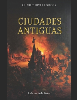 Ciudades antiguas: La historia de Troya (Spanish Edition)