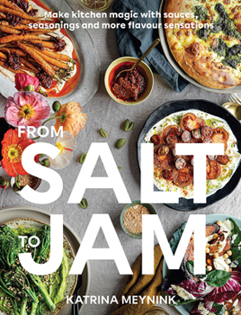 Paperback From Salt to Jam: Make Kitchen Magic with Sauces, Seasonings and More Flavour Sensations Book