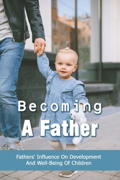 Paperback Becoming A Father: Fathers' Influence On Development And Well-Being Of Children: Child Development Theories Book