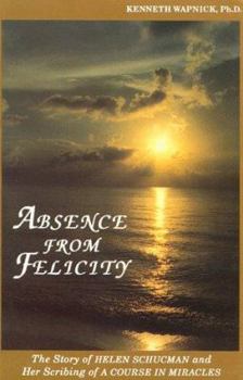 Paperback Absence from Felicity: The Story of Helen Schucman and Her Scribing a Course in Miracles Book