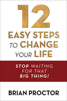 Paperback 12 Easy Steps to Change Your Life: Stop Waiting for That Big Thing! Book